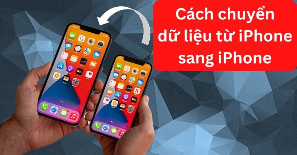 Top 8 cách chuyển dữ liệu từ iPhone sang iPhone mới nhanh nhất