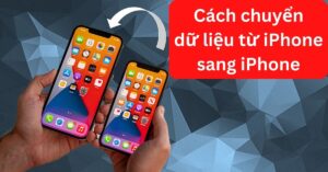 Top 8 cách chuyển dữ liệu từ iPhone sang iPhone mới nhanh nhất